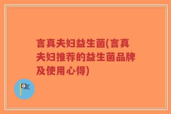 言真夫妇益生菌(言真夫妇推荐的益生菌品牌及使用心得)-第1张图片-超越