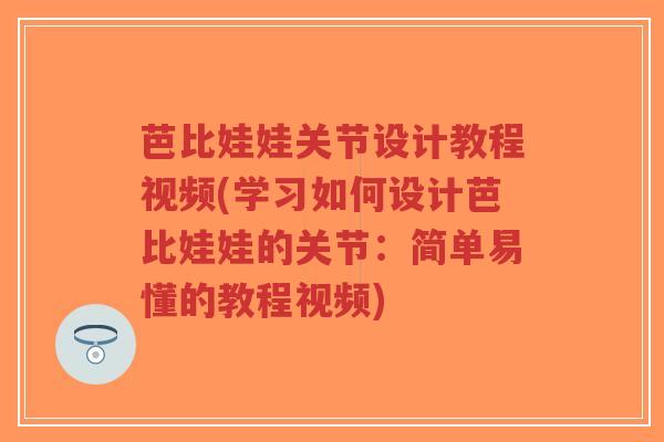芭比娃娃关节设计教程视频(学习如何设计芭比娃娃的关节:简单易懂的教程视频)-第1张图片-超越 芭比娃娃关节设计教程视频(学习如何设计芭比娃娃的关节:简单易懂的教程视频)-第1张图片-超越