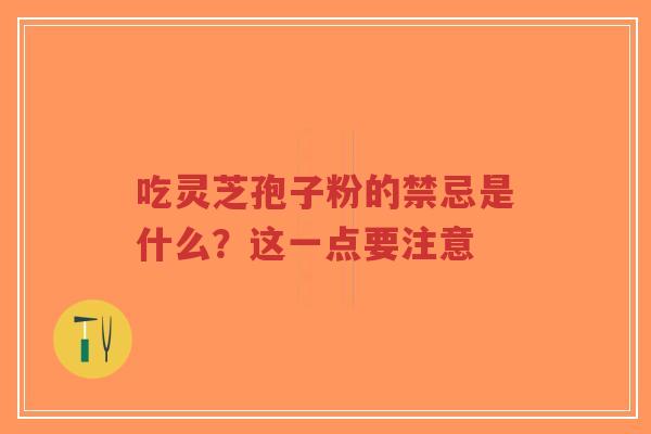 吃灵芝孢子粉的禁忌是什么?这一点要注意-第1张图片-超越 吃灵芝孢子粉的禁忌是什么?这一点要注意-第1张图片-超越