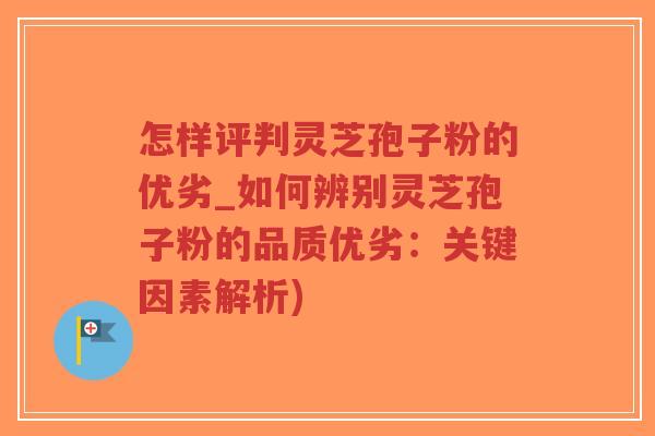 怎样评判灵芝孢子粉的优劣_如何辨别灵芝孢子粉的品质优劣:关键因素解析)-第1张图片-超越 怎样评判灵芝孢子粉的优劣_如何辨别灵芝孢子粉的品质优劣:关键因素解析)-第1张图片-超越