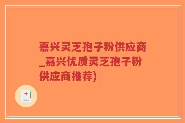 嘉兴灵芝孢子粉供应商_嘉兴优质灵芝孢子粉供应商推荐)-第1张图片-超越 嘉兴灵芝孢子粉供应商_嘉兴优质灵芝孢子粉供应商推荐)-第1张图片-超越