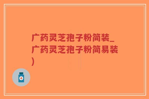 广药灵芝孢子粉简装_广药灵芝孢子粉简易装)-第1张图片-超越 广药灵芝孢子粉简装_广药灵芝孢子粉简易装)-第1张图片-超越