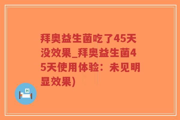 拜奥益生菌吃了45天没效果_拜奥益生菌45天使用体验:未见明显效果)-第1张图片-超越 拜奥益生菌吃了45天没效果_拜奥益生菌45天使用体验:未见明显效果)-第1张图片-超越
