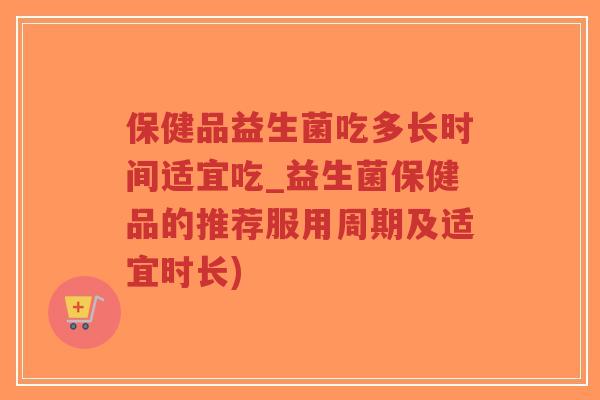 保健品益生菌吃多长时间适宜吃_益生菌保健品的推荐服用周期及适宜时长)-第1张图片-超越