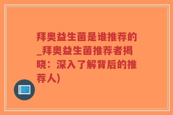 拜奥益生菌是谁推荐的_拜奥益生菌推荐者揭晓:深入了解背后的推荐人)-第1张图片-超越 拜奥益生菌是谁推荐的_拜奥益生菌推荐者揭晓:深入了解背后的推荐人)-第1张图片-超越