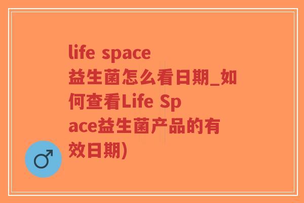 life space益生菌怎么看日期_如何查看Life Space益生菌产品的有效日期)-第1张图片-超越 life space益生菌怎么看日期_如何查看Life Space益生菌产品的有效日期)-第1张图片-超越
