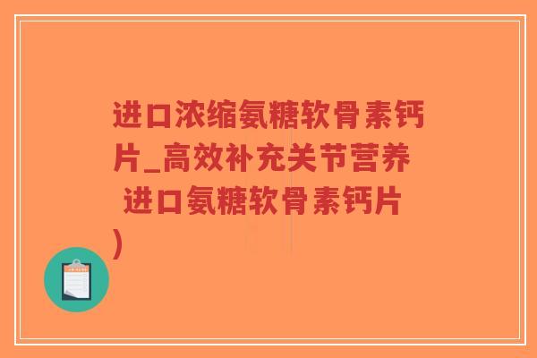 进口浓缩氨糖软骨素钙片_高效补充关节营养 进口氨糖软骨素钙片)-第1张图片-超越 进口浓缩氨糖软骨素钙片_高效补充关节营养 进口氨糖软骨素钙片)-第1张图片-超越