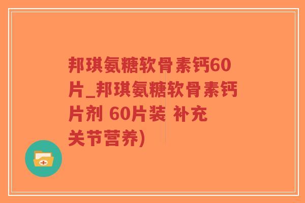 邦琪氨糖软骨素钙60片_邦琪氨糖软骨素钙片剂 60片装 补充关节营养)-第1张图片-超越 邦琪氨糖软骨素钙60片_邦琪氨糖软骨素钙片剂 60片装 补充关节营养)-第1张图片-超越