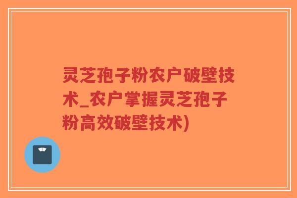 灵芝孢子粉农户破壁技术_农户掌握灵芝孢子粉高效破壁技术)-第1张图片-超越 灵芝孢子粉农户破壁技术_农户掌握灵芝孢子粉高效破壁技术)-第1张图片-超越