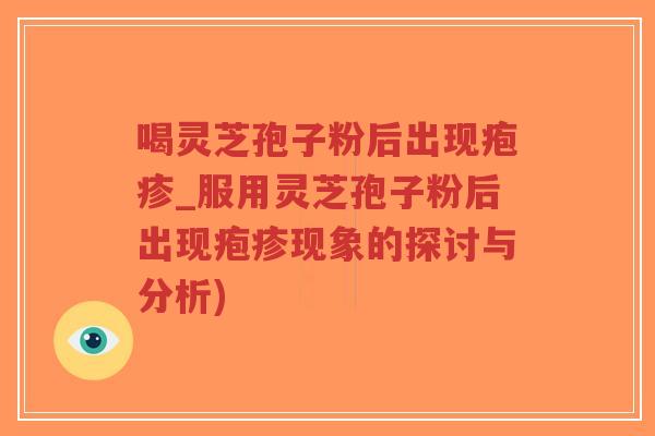 喝灵芝孢子粉后出现疱疹_服用灵芝孢子粉后出现疱疹现象的探讨与分析)-第1张图片-超越 喝灵芝孢子粉后出现疱疹_服用灵芝孢子粉后出现疱疹现象的探讨与分析)-第1张图片-超越