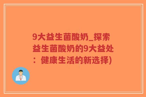 9大益生菌酸奶_探索益生菌酸奶的9大益处:健康生活的新选择)-第1张图片-超越 9大益生菌酸奶_探索益生菌酸奶的9大益处:健康生活的新选择)-第1张图片-超越