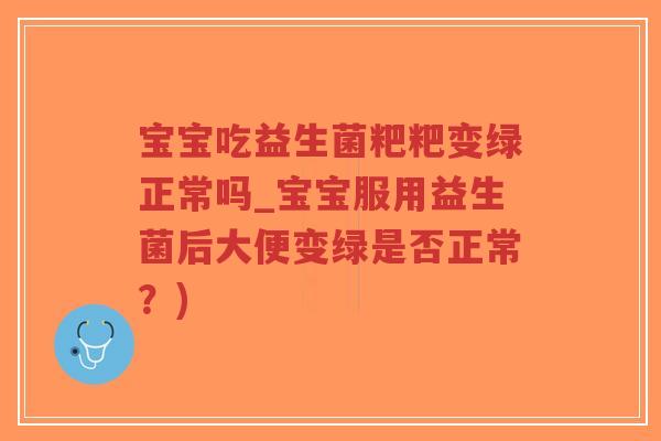 宝宝吃益生菌粑粑变绿正常吗_宝宝服用益生菌后大便变绿是否正常?)-第1张图片-超越 宝宝吃益生菌粑粑变绿正常吗_宝宝服用益生菌后大便变绿是否正常?)-第1张图片-超越