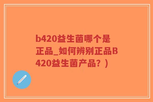 b420益生菌哪个是正品_如何辨别正品B420益生菌产品?)-第1张图片-超越 b420益生菌哪个是正品_如何辨别正品B420益生菌产品?)-第1张图片-超越
