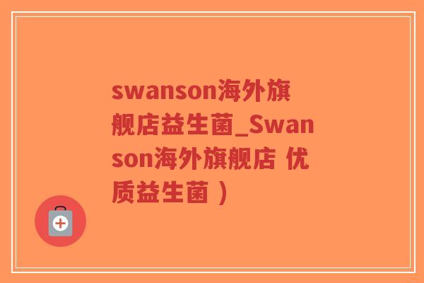swanson海外旗舰店益生菌_Swanson海外旗舰店 优质益生菌 )-第1张图片-超越