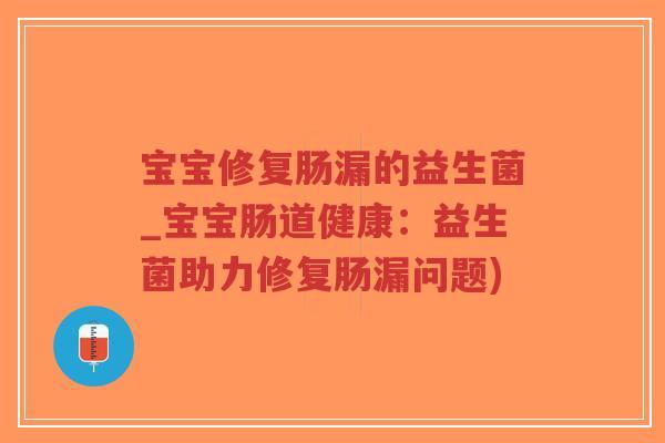 宝宝修复肠漏的益生菌_宝宝肠道健康:益生菌助力修复肠漏问题)-第1张图片-超越 宝宝修复肠漏的益生菌_宝宝肠道健康:益生菌助力修复肠漏问题)-第1张图片-超越