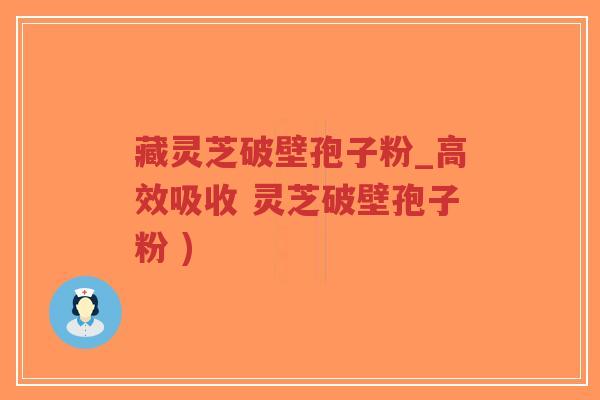 藏灵芝破壁孢子粉_高效吸收 灵芝破壁孢子粉 )-第1张图片-超越 藏灵芝破壁孢子粉_高效吸收 灵芝破壁孢子粉 )-第1张图片-超越