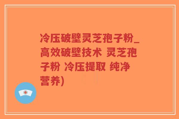 冷压破壁灵芝孢子粉_高效破壁技术 灵芝孢子粉 冷压提取 纯净营养)-第1张图片-超越 冷压破壁灵芝孢子粉_高效破壁技术 灵芝孢子粉 冷压提取 纯净营养)-第1张图片-超越