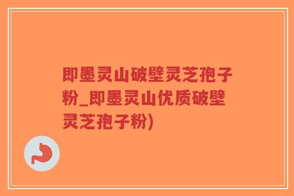 即墨灵山破壁灵芝孢子粉_即墨灵山优质破壁灵芝孢子粉)-第1张图片-超越 即墨灵山破壁灵芝孢子粉_即墨灵山优质破壁灵芝孢子粉)-第1张图片-超越