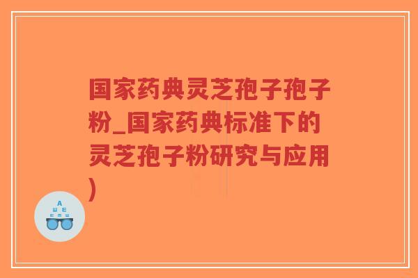 国家药典灵芝孢子孢子粉_国家药典标准下的灵芝孢子粉研究与应用)-第1张图片-超越 国家药典灵芝孢子孢子粉_国家药典标准下的灵芝孢子粉研究与应用)-第1张图片-超越