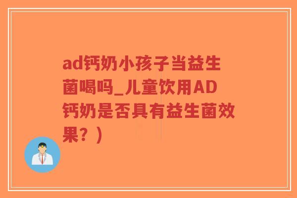 ad钙奶小孩子当益生菌喝吗_儿童饮用AD钙奶是否具有益生菌效果?)-第1张图片-超越 ad钙奶小孩子当益生菌喝吗_儿童饮用AD钙奶是否具有益生菌效果?)-第1张图片-超越