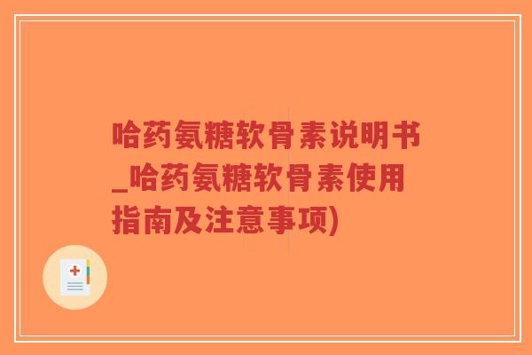 哈药氨糖软骨素说明书_哈药氨糖软骨素使用指南及注意事项)-第1张图片-超越 哈药氨糖软骨素说明书_哈药氨糖软骨素使用指南及注意事项)-第1张图片-超越
