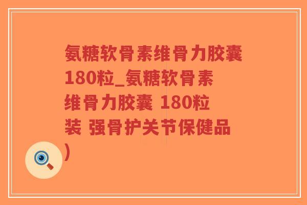氨糖软骨素维骨力胶囊180粒_氨糖软骨素维骨力胶囊 180粒装 强骨护关节保健品)-第1张图片-超越 氨糖软骨素维骨力胶囊180粒_氨糖软骨素维骨力胶囊 180粒装 强骨护关节保健品)-第1张图片-超越