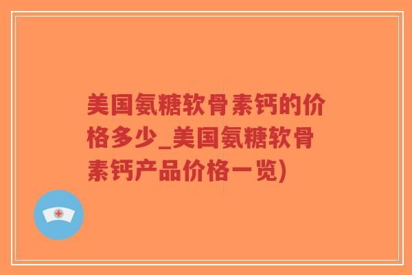 美国氨糖软骨素钙的价格多少_美国氨糖软骨素钙产品价格一览)-第1张图片-超越 美国氨糖软骨素钙的价格多少_美国氨糖软骨素钙产品价格一览)-第1张图片-超越