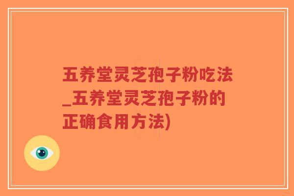 五养堂灵芝孢子粉吃法_五养堂灵芝孢子粉的正确食用方法)-第1张图片-超越 五养堂灵芝孢子粉吃法_五养堂灵芝孢子粉的正确食用方法)-第1张图片-超越