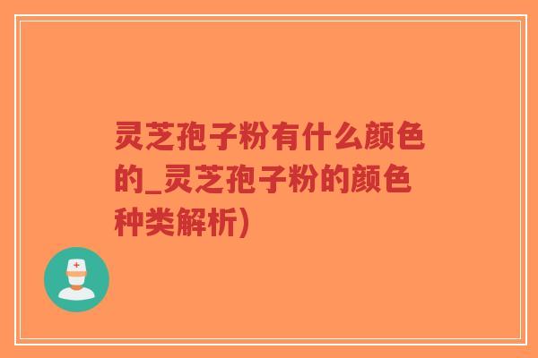 灵芝孢子粉有什么颜色的_灵芝孢子粉的颜色种类解析)-第1张图片-超越 灵芝孢子粉有什么颜色的_灵芝孢子粉的颜色种类解析)-第1张图片-超越