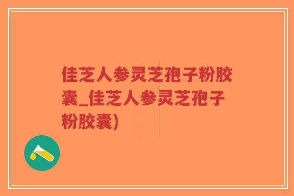 佳芝人参灵芝孢子粉胶囊_佳芝人参灵芝孢子粉胶囊)-第1张图片-超越 佳芝人参灵芝孢子粉胶囊_佳芝人参灵芝孢子粉胶囊)-第1张图片-超越