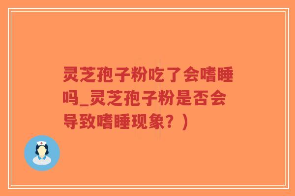灵芝孢子粉吃了会嗜睡吗_灵芝孢子粉是否会导致嗜睡现象?)-第1张图片-超越 灵芝孢子粉吃了会嗜睡吗_灵芝孢子粉是否会导致嗜睡现象?)-第1张图片-超越