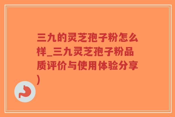 三九的灵芝孢子粉怎么样_三九灵芝孢子粉品质评价与使用体验分享)-第1张图片-超越 三九的灵芝孢子粉怎么样_三九灵芝孢子粉品质评价与使用体验分享)-第1张图片-超越