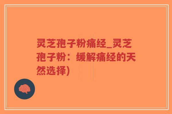 灵芝孢子粉痛经_灵芝孢子粉:缓解痛经的天然选择)-第1张图片-超越 灵芝孢子粉痛经_灵芝孢子粉:缓解痛经的天然选择)-第1张图片-超越