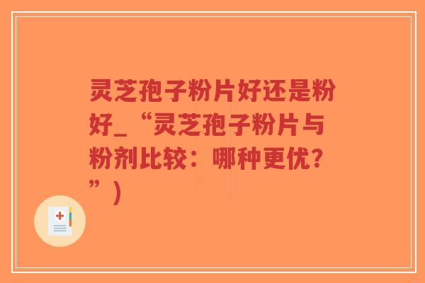 灵芝孢子粉片好还是粉好_“灵芝孢子粉片与粉剂比较:哪种更优?”)-第1张图片-超越 灵芝孢子粉片好还是粉好_“灵芝孢子粉片与粉剂比较:哪种更优?”)-第1张图片-超越