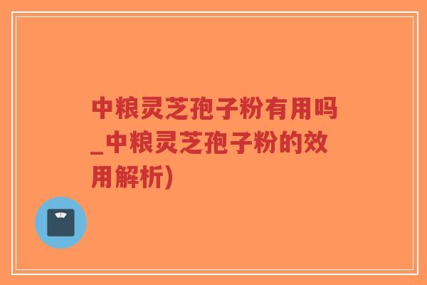 中粮灵芝孢子粉有用吗_中粮灵芝孢子粉的效用解析)-第1张图片-超越 中粮灵芝孢子粉有用吗_中粮灵芝孢子粉的效用解析)-第1张图片-超越