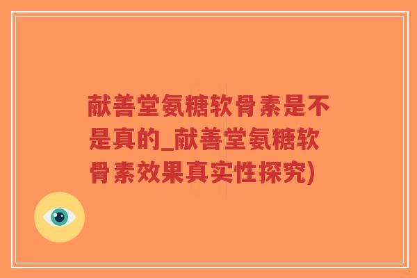 献善堂氨糖软骨素是不是真的_献善堂氨糖软骨素效果真实性探究)-第1张图片-超越