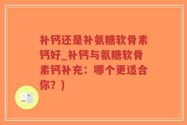 补钙还是补氨糖软骨素钙好_补钙与氨糖软骨素钙补充:哪个更适合你?)-第1张图片-超越 补钙还是补氨糖软骨素钙好_补钙与氨糖软骨素钙补充:哪个更适合你?)-第1张图片-超越