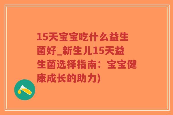 15天宝宝吃什么益生菌好_新生儿15天益生菌选择指南:宝宝健康成长的助力)-第1张图片-超越 15天宝宝吃什么益生菌好_新生儿15天益生菌选择指南:宝宝健康成长的助力)-第1张图片-超越