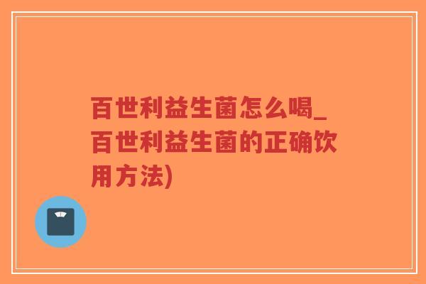 百世利益生菌怎么喝_百世利益生菌的正确饮用方法)-第1张图片-超越
