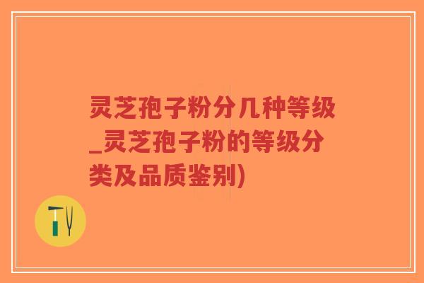 灵芝孢子粉分几种等级_灵芝孢子粉的等级分类及品质鉴别)-第1张图片-超越 灵芝孢子粉分几种等级_灵芝孢子粉的等级分类及品质鉴别)-第1张图片-超越