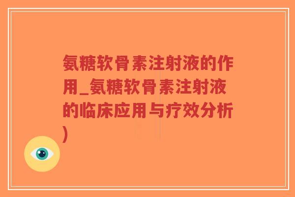 氨糖软骨素注射液的作用_氨糖软骨素注射液的临床应用与疗效分析)-第1张图片-超越