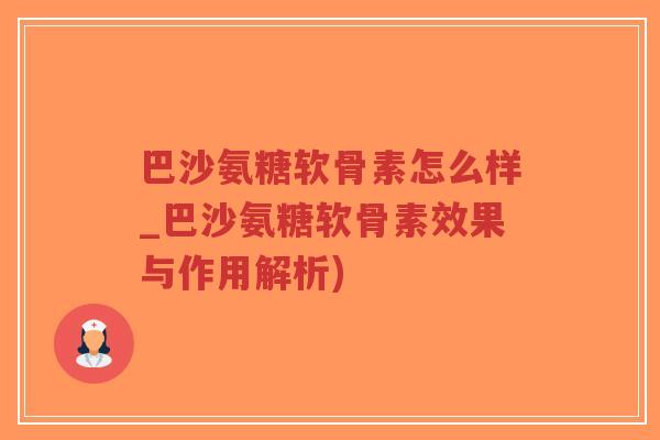 巴沙氨糖软骨素怎么样_巴沙氨糖软骨素效果与作用解析)-第1张图片-超越 巴沙氨糖软骨素怎么样_巴沙氨糖软骨素效果与作用解析)-第1张图片-超越