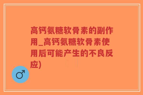 高钙氨糖软骨素的副作用_高钙氨糖软骨素使用后可能产生的不良反应)-第1张图片-超越