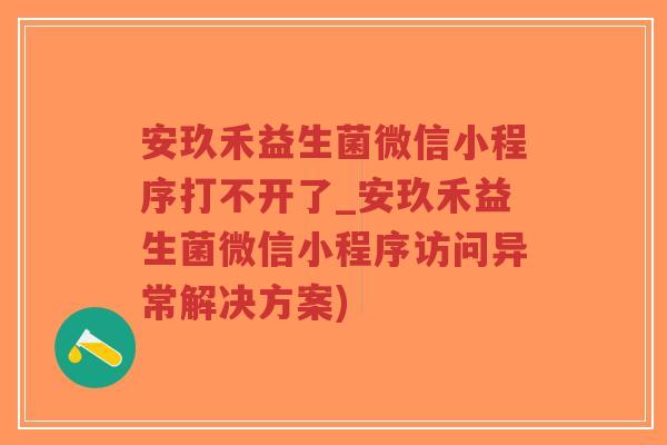 安玖禾益生菌微信小程序打不开了_安玖禾益生菌微信小程序访问异常解决方案)-第1张图片-超越 安玖禾益生菌微信小程序打不开了_安玖禾益生菌微信小程序访问异常解决方案)-第1张图片-超越
