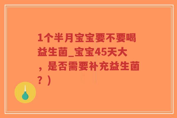 1个半月宝宝要不要喝益生菌_宝宝45天大,是否需要补充益生菌?)-第1张图片-超越 1个半月宝宝要不要喝益生菌_宝宝45天大,是否需要补充益生菌?)-第1张图片-超越