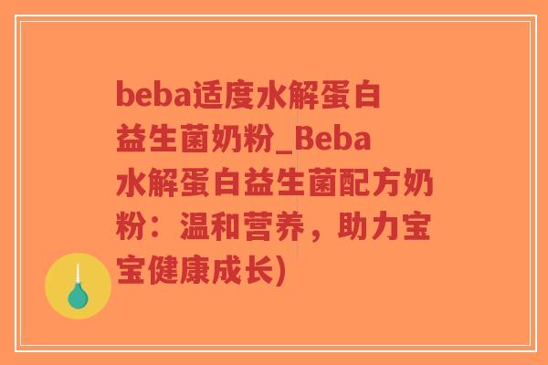 beba适度水解蛋白益生菌奶粉_Beba水解蛋白益生菌配方奶粉:温和营养,助力宝宝健康成长)-第1张图片-超越 beba适度水解蛋白益生菌奶粉_Beba水解蛋白益生菌配方奶粉:温和营养,助力宝宝健康成长)-第1张图片-超越
