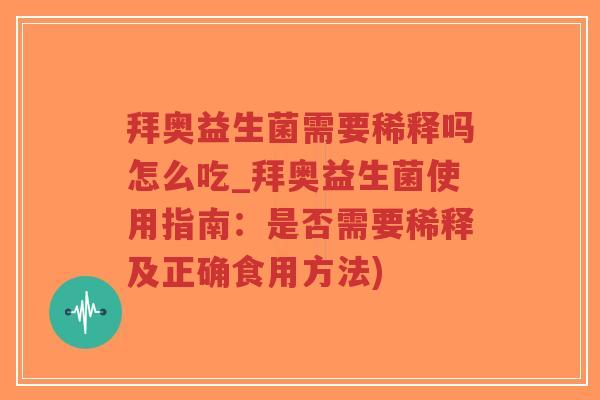 拜奥益生菌需要稀释吗怎么吃_拜奥益生菌使用指南：是否需要稀释及正确食用方法)-第1张图片-超越