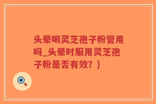 头晕喝灵芝孢子粉管用吗_头晕时服用灵芝孢子粉是否有效?)-第1张图片-超越 头晕喝灵芝孢子粉管用吗_头晕时服用灵芝孢子粉是否有效?)-第1张图片-超越
