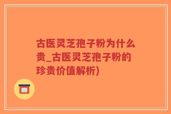 古医灵芝孢子粉为什么贵_古医灵芝孢子粉的珍贵价值解析)-第1张图片-超越 古医灵芝孢子粉为什么贵_古医灵芝孢子粉的珍贵价值解析)-第1张图片-超越