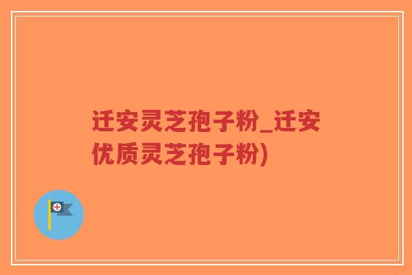 迁安灵芝孢子粉_迁安优质灵芝孢子粉)-第1张图片-超越 迁安灵芝孢子粉_迁安优质灵芝孢子粉)-第1张图片-超越
